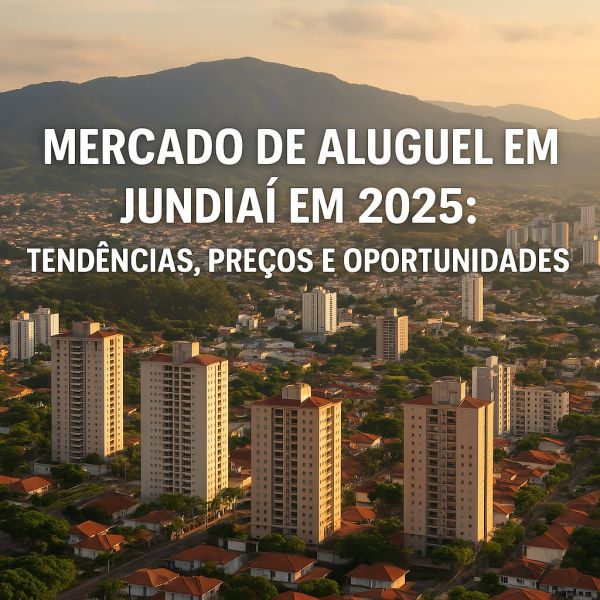 Mercado de Aluguel em Jundiaí em 2025: Tendências, Preços e Oportunidades